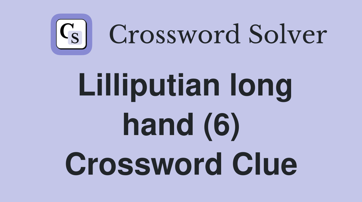 Lilliputian long hand (6) Crossword Clue