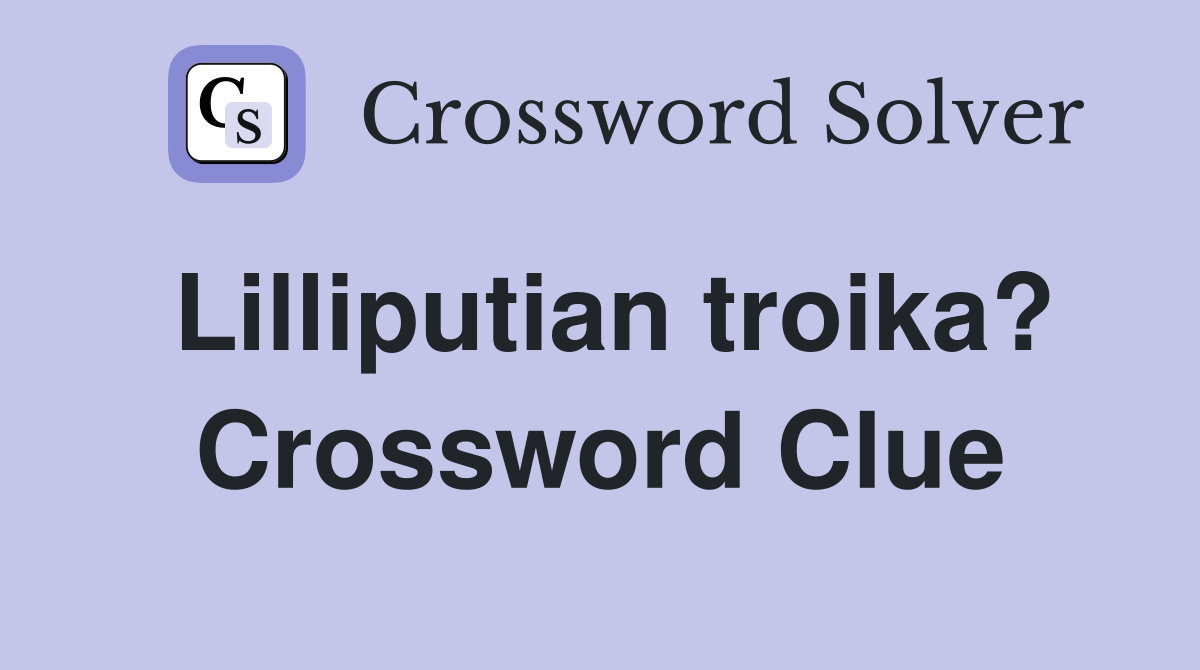 Lilliputian troika? Crossword Clue