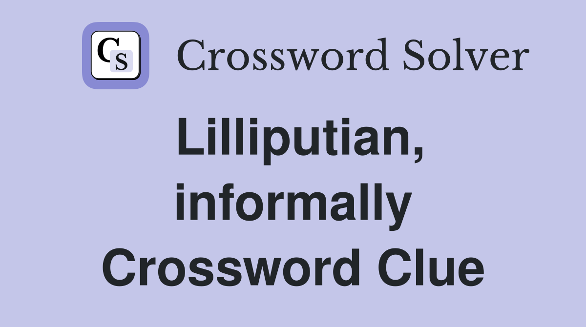 Lilliputian, informally Crossword Clue