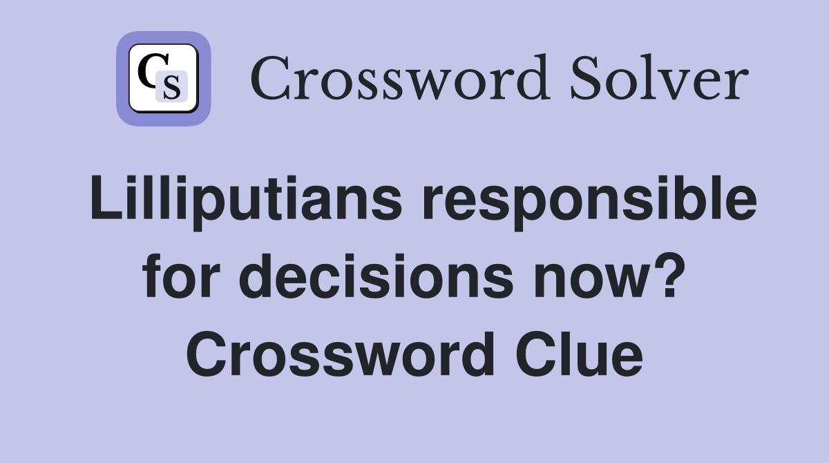 Lilliputians responsible for decisions now? Crossword Clue