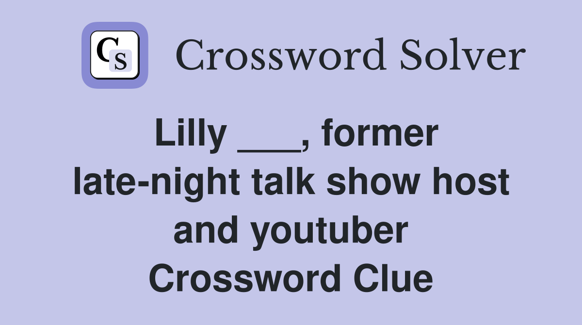 Lilly ___, former late-night talk show host and youtuber Crossword Clue