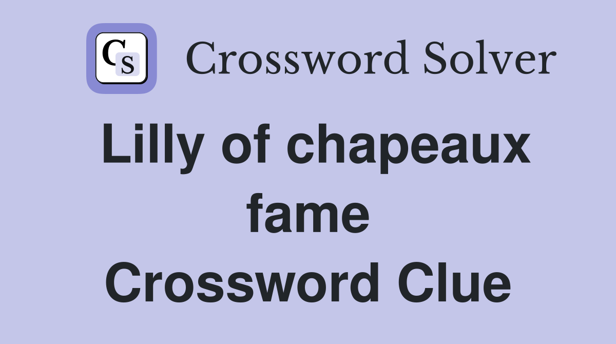 Lilly of chapeaux fame Crossword Clue