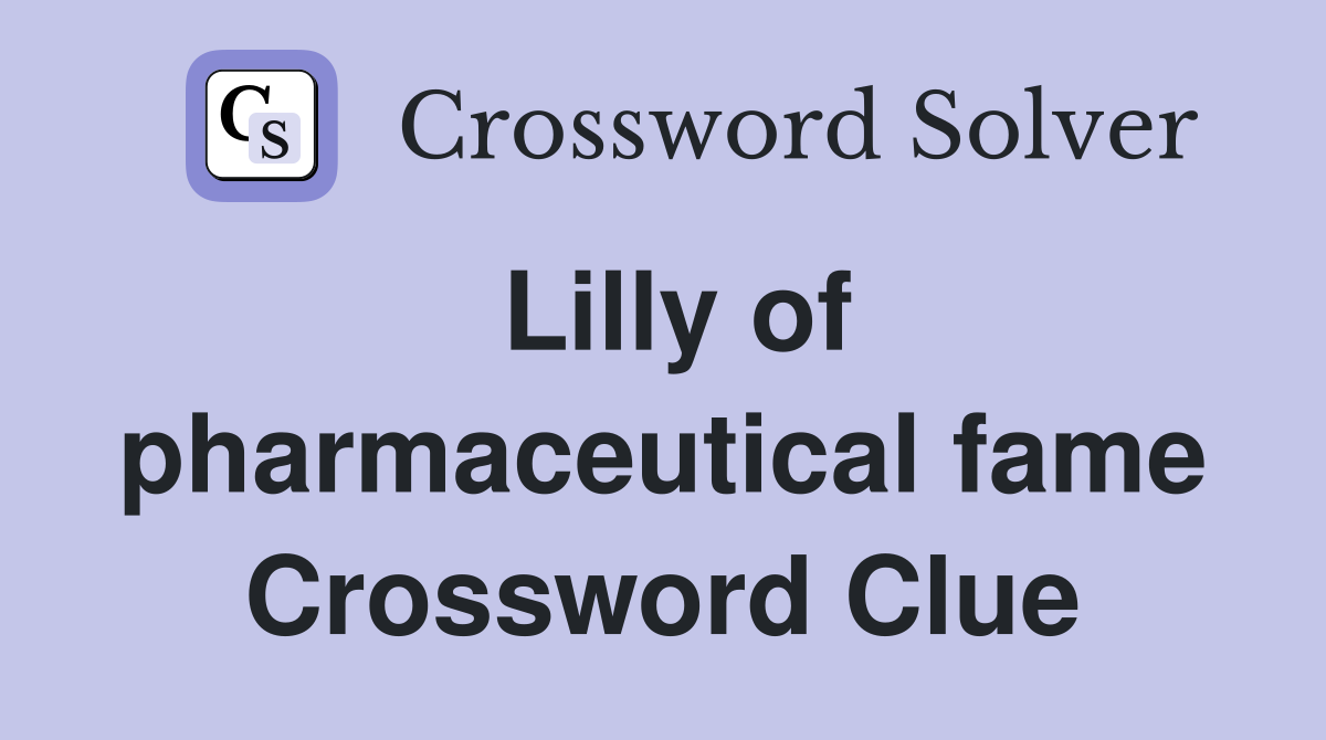 Lilly of pharmaceutical fame Crossword Clue