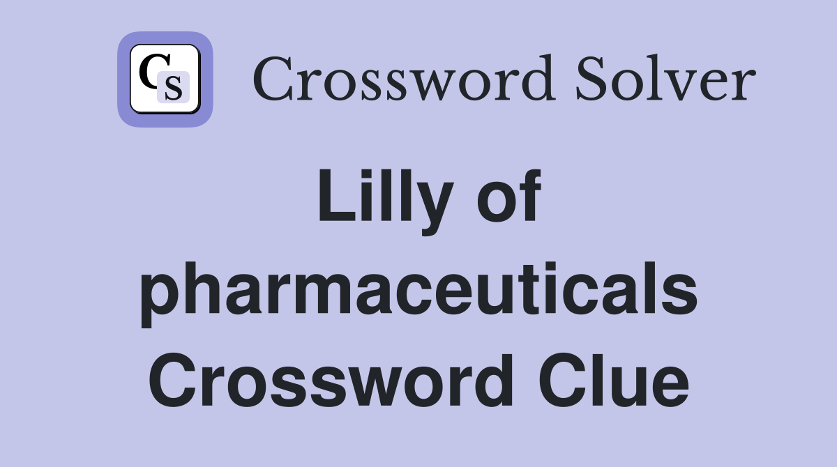 Lilly of pharmaceuticals Crossword Clue