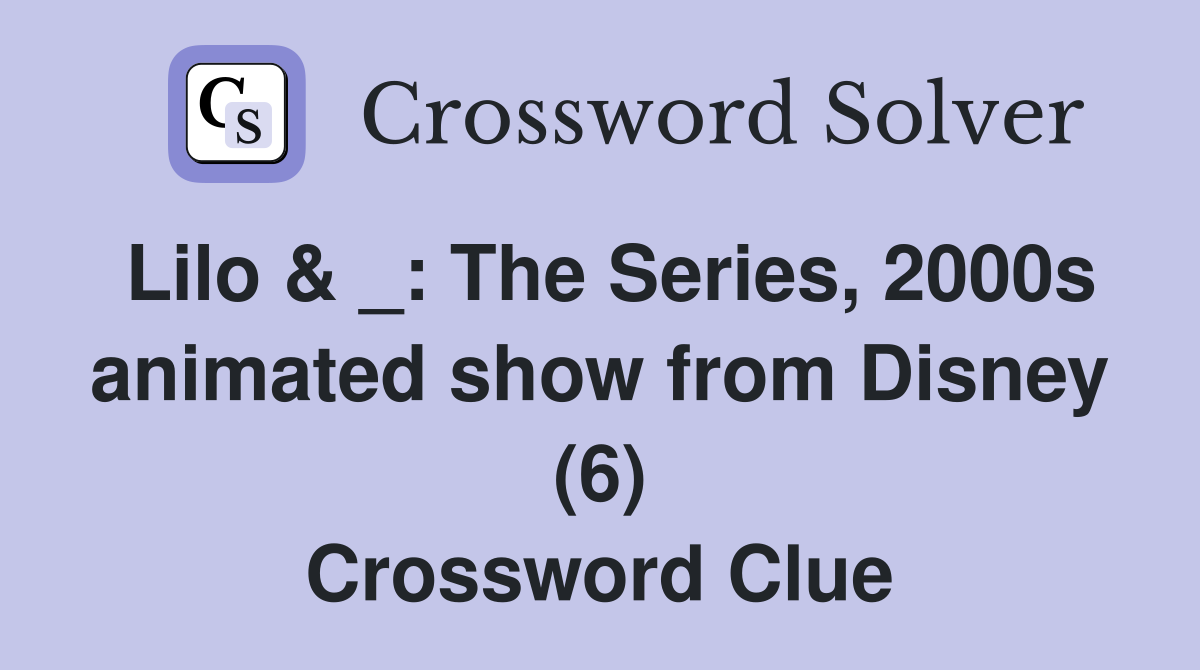 Lilo & _: The Series, 2000s animated show from Disney (6) Crossword Clue