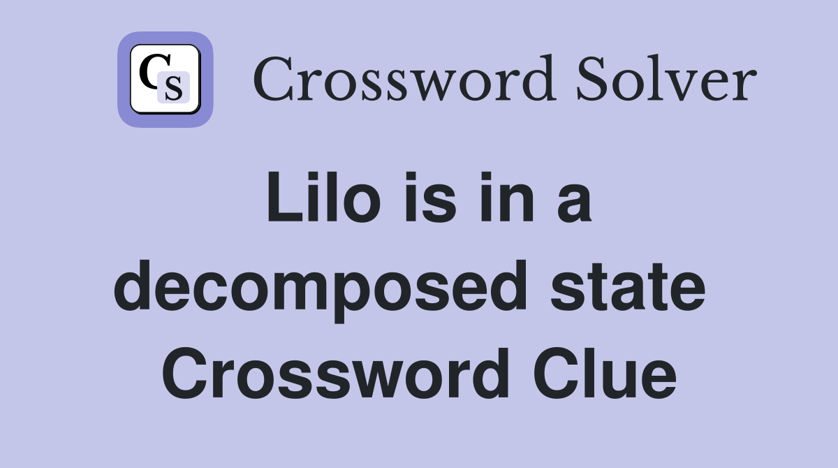 Lilo is in a decomposed state  Crossword Clue