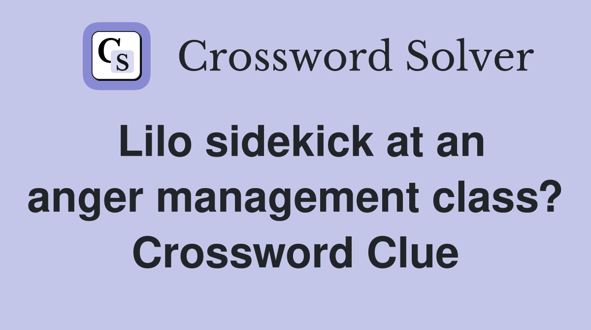 Lilo sidekick at an anger management class? Crossword Clue