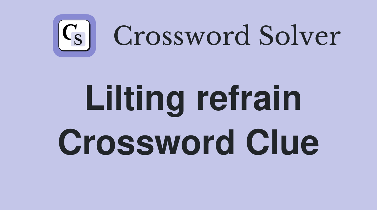 Lilting refrain Crossword Clue