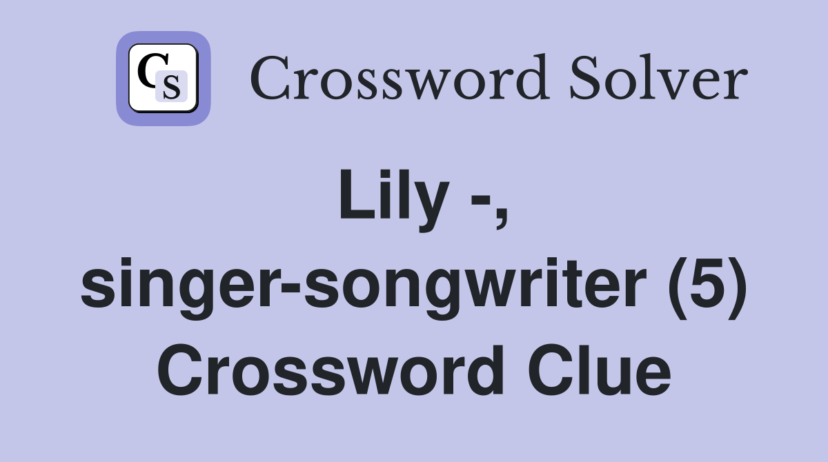 Lily -, singer-songwriter (5) Crossword Clue