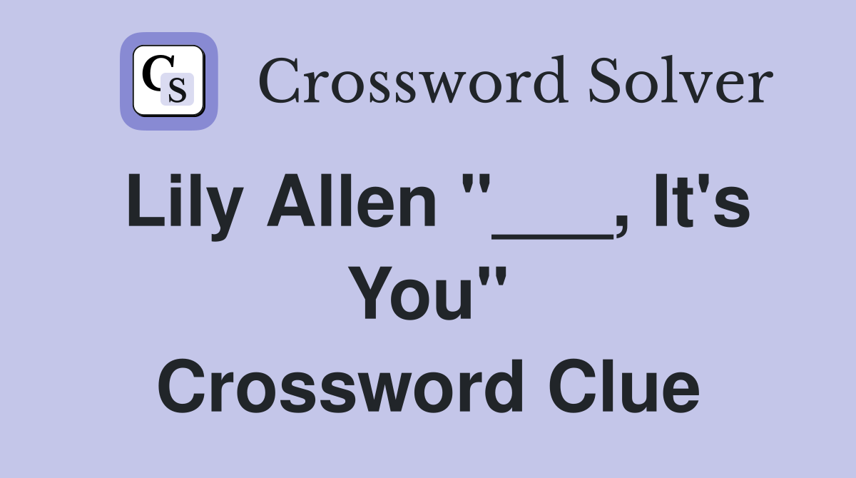 Lily Allen "___, It's You" Crossword Clue