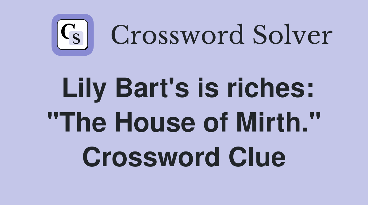 Lily Bart's is riches: "The House of Mirth." Crossword Clue