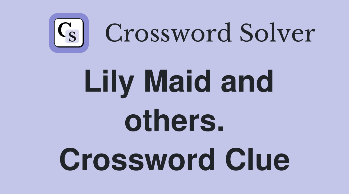 Lily Maid and others. Crossword Clue