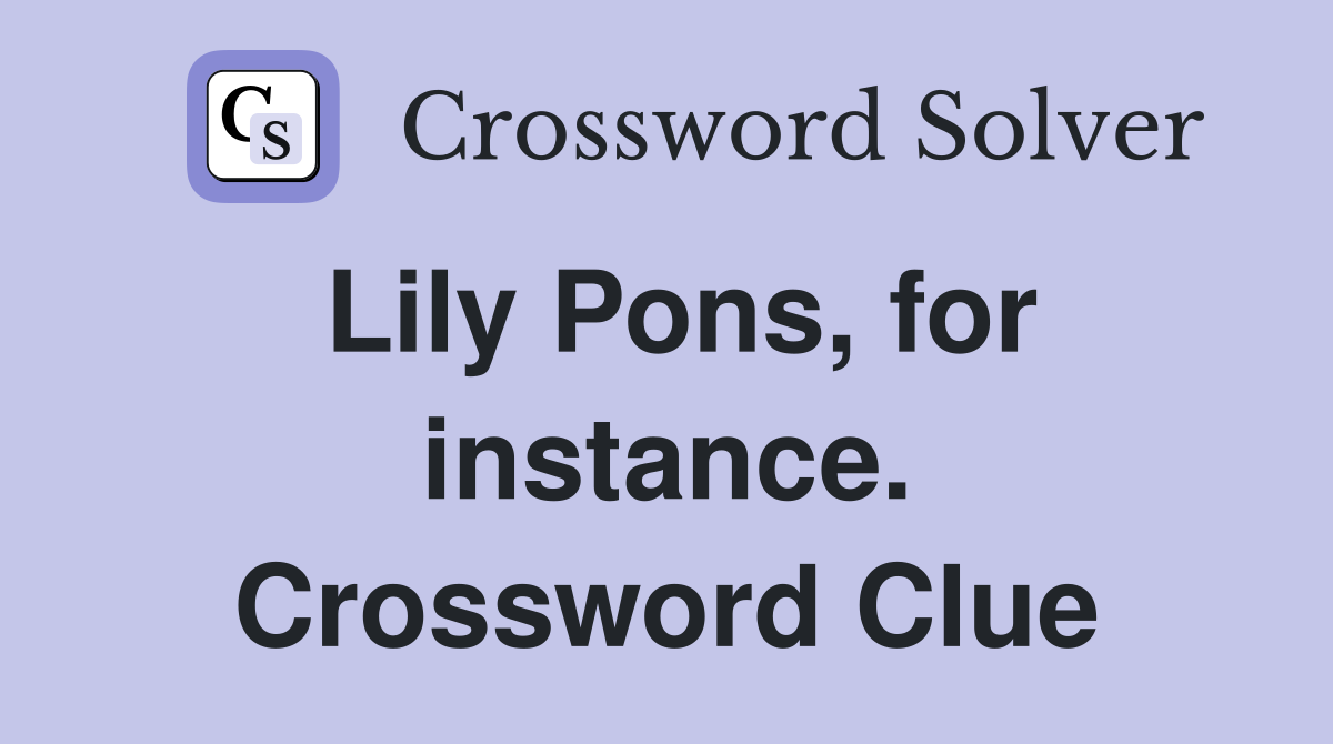 Lily Pons, for instance. Crossword Clue