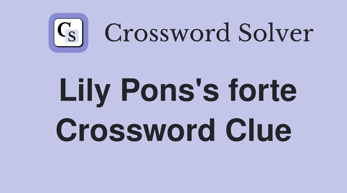 Lily Pons's forte Crossword Clue
