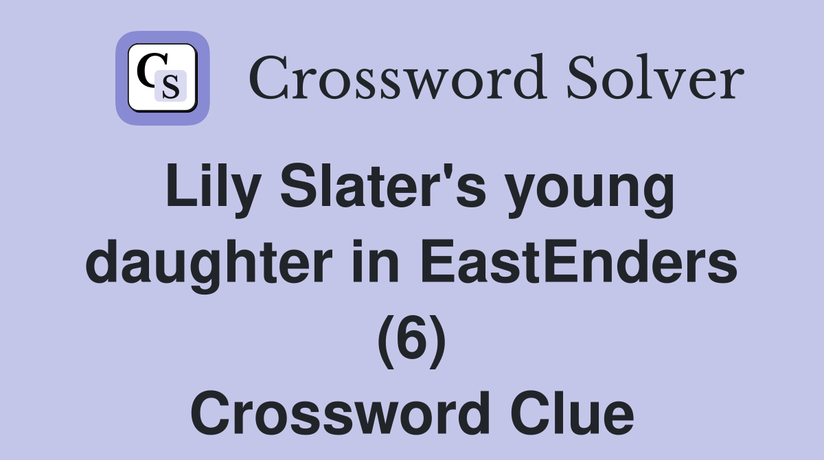 Lily Slater's young daughter in EastEnders (6) Crossword Clue