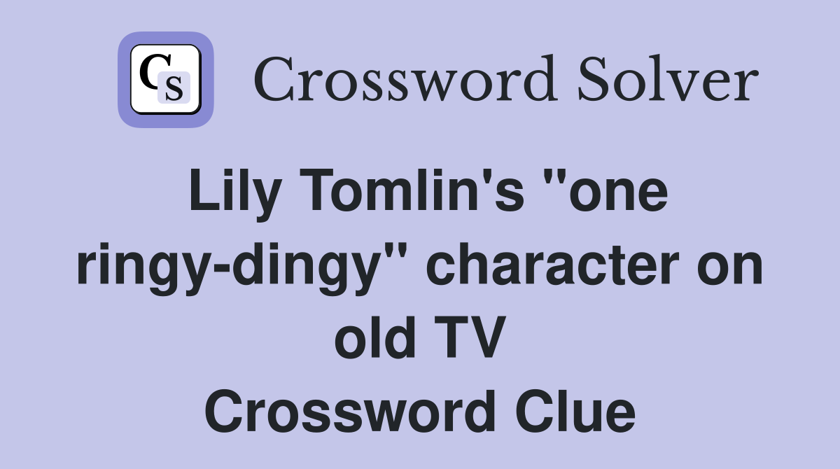 Lily Tomlin's "one ringy-dingy" character on old TV Crossword Clue