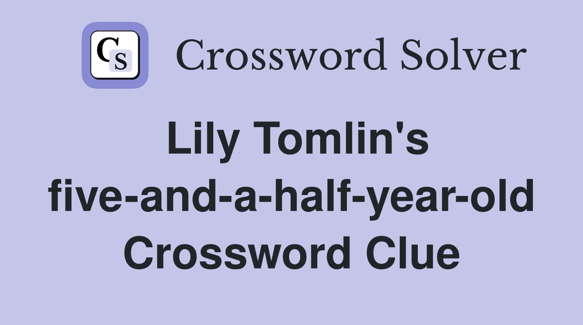 Lily Tomlin's five-and-a-half-year-old Crossword Clue