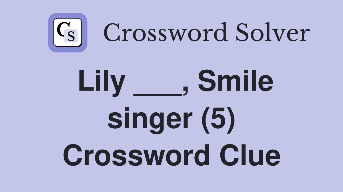 Lily ___, Smile singer (5) Crossword Clue