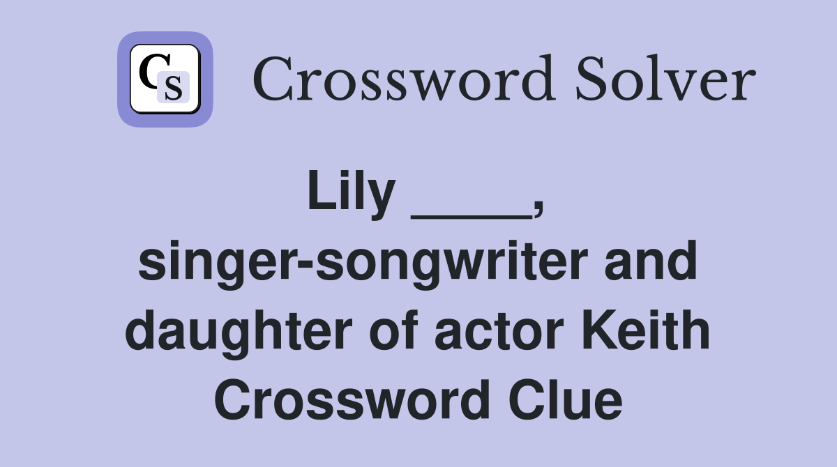 Lily ____, singer-songwriter and daughter of actor Keith Crossword Clue