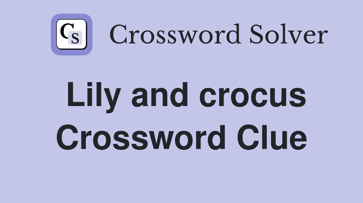 Lily and crocus Crossword Clue