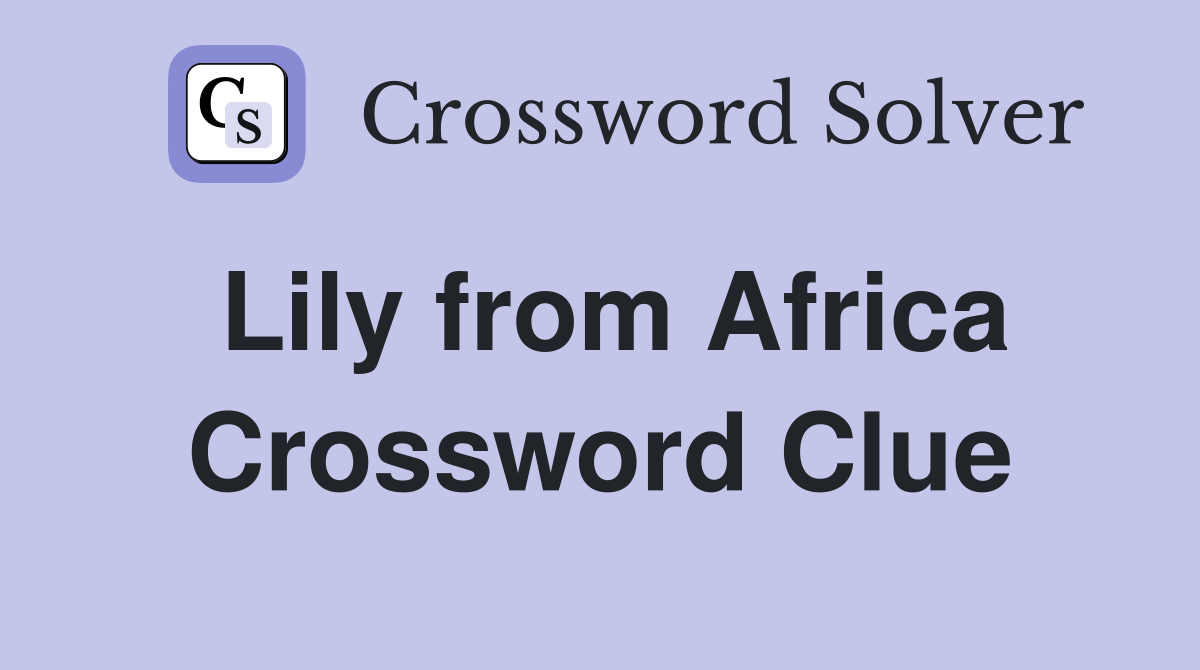 Lily from Africa Crossword Clue