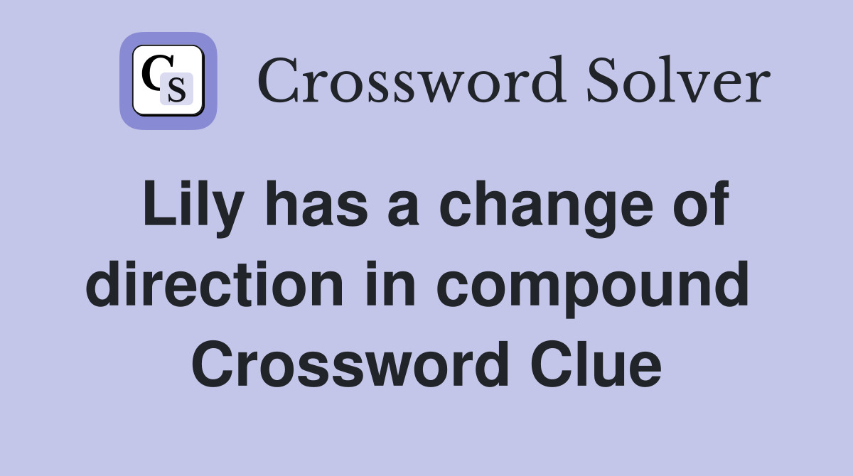 Lily has a change of direction in compound  Crossword Clue
