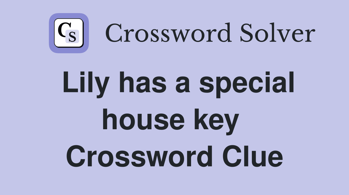 Lily has a special house key  Crossword Clue