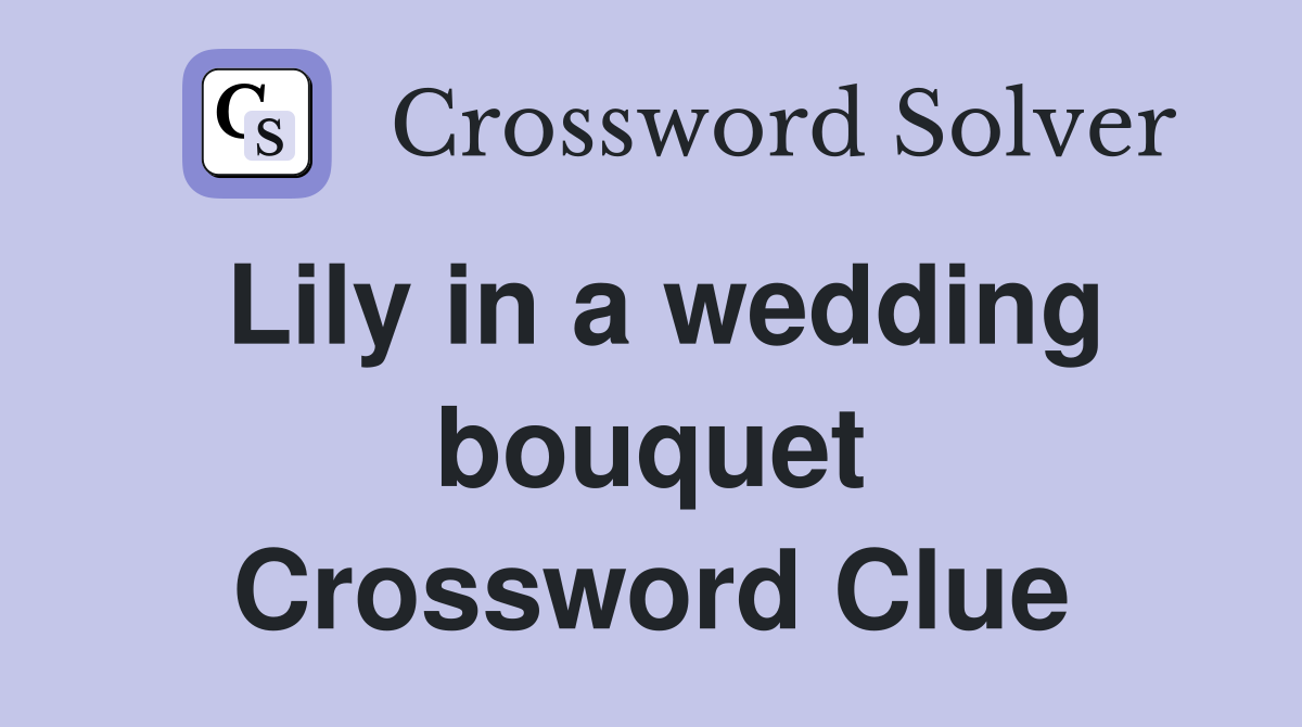 Lily in a wedding bouquet Crossword Clue
