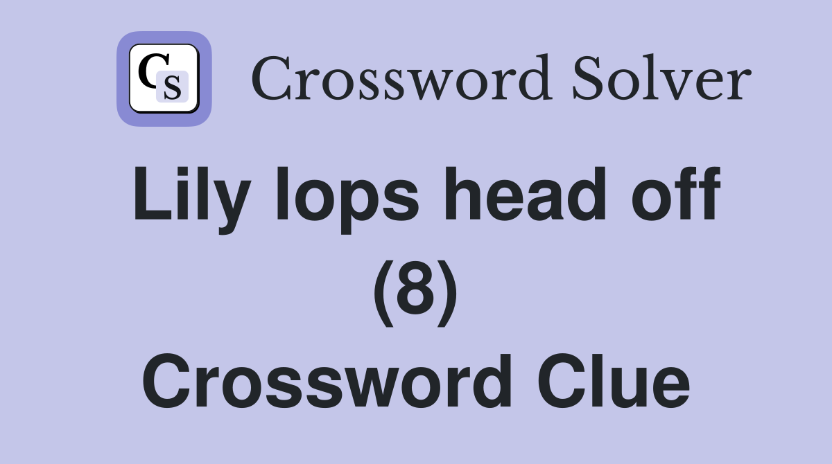 Lily lops head off (8) Crossword Clue