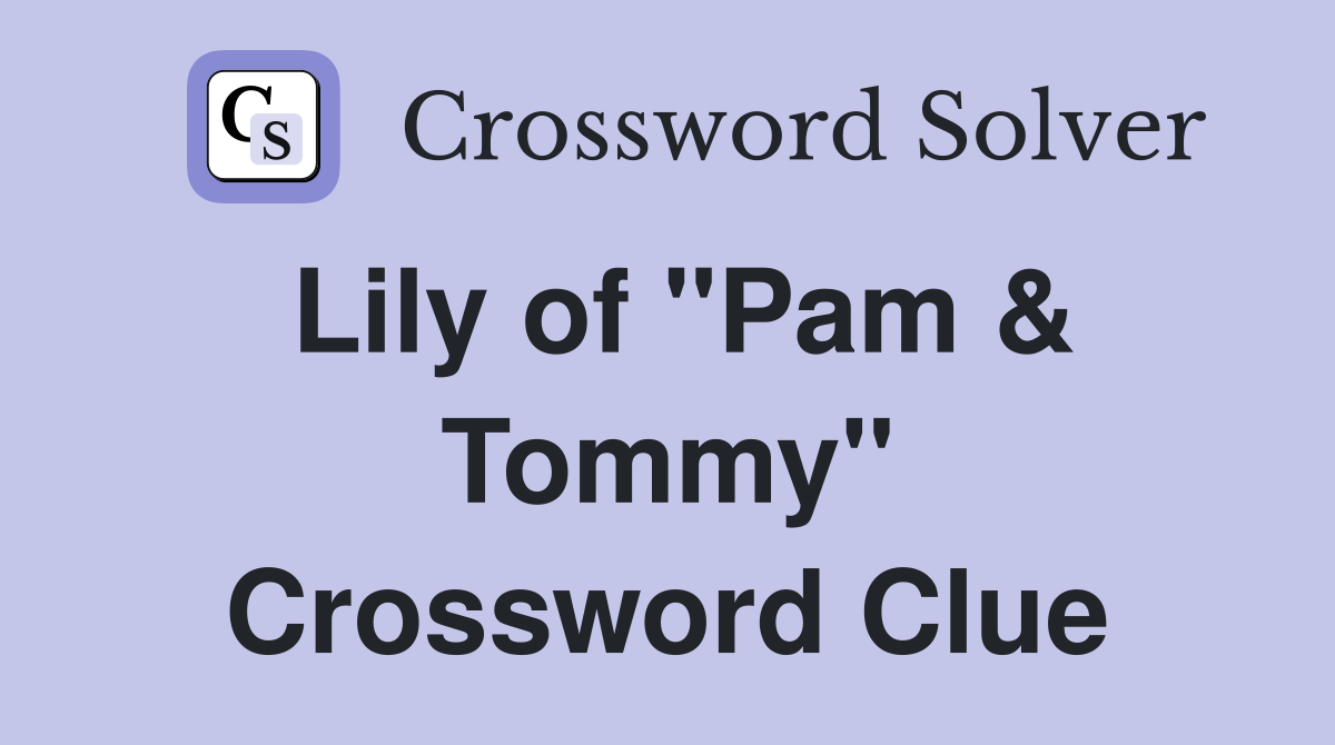 Lily of "Pam & Tommy" Crossword Clue