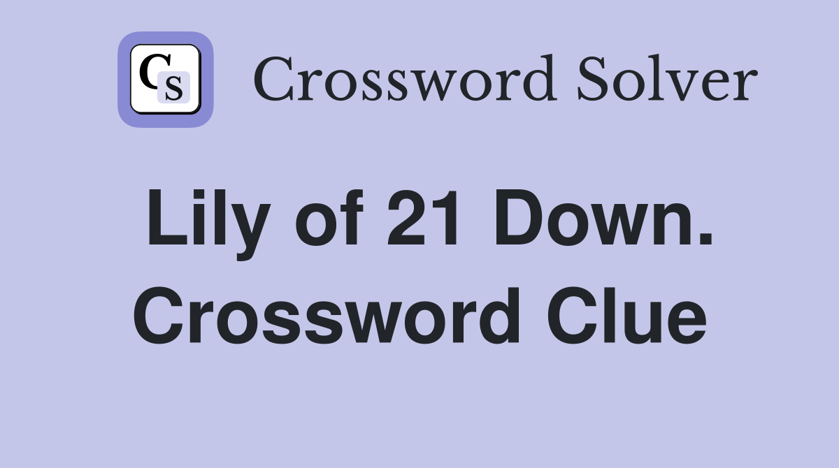 Lily of 21 Down. Crossword Clue