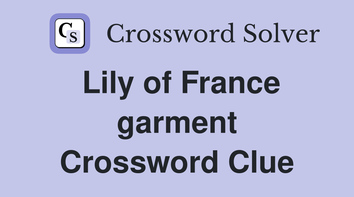 Lily of France garment Crossword Clue