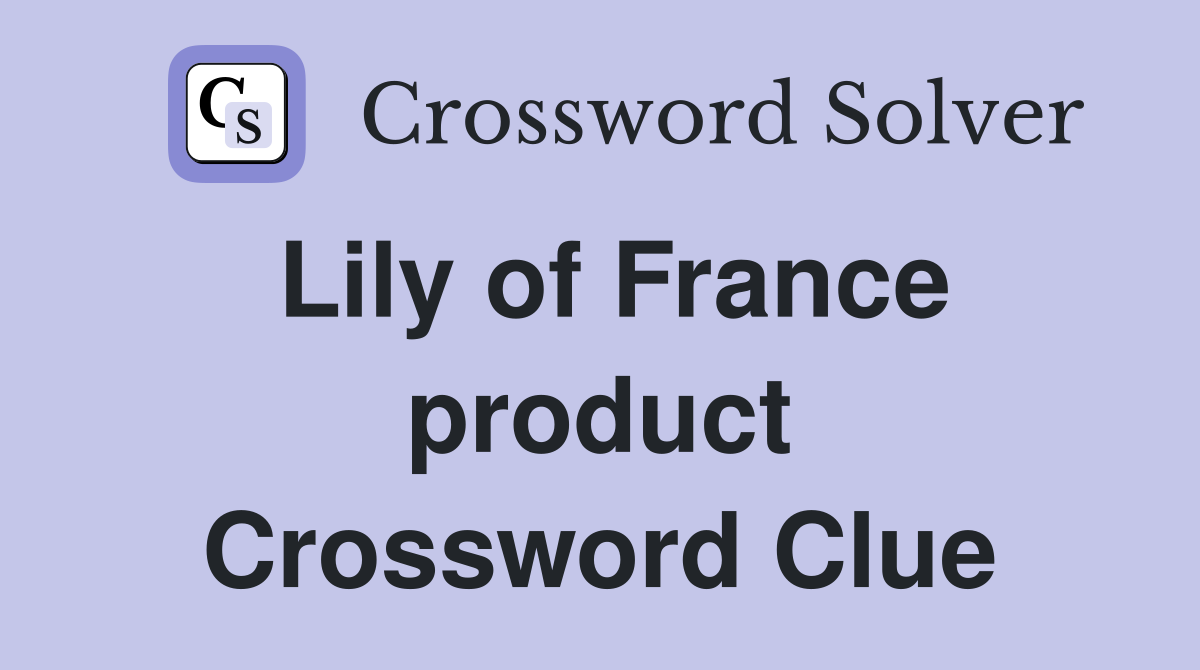 Lily of France product Crossword Clue