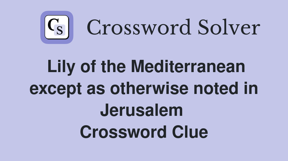 Lily of the Mediterranean except as otherwise noted in Jerusalem  Crossword Clue