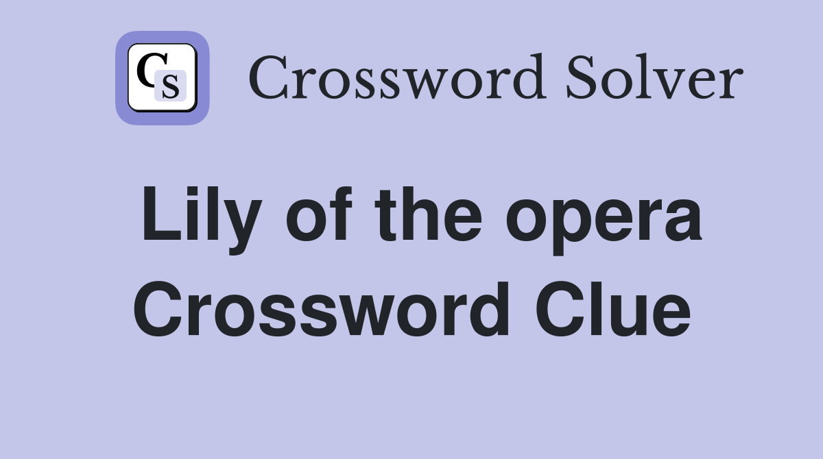 Lily of the opera Crossword Clue