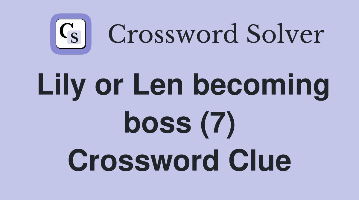 Lily or Len becoming boss (7) Crossword Clue