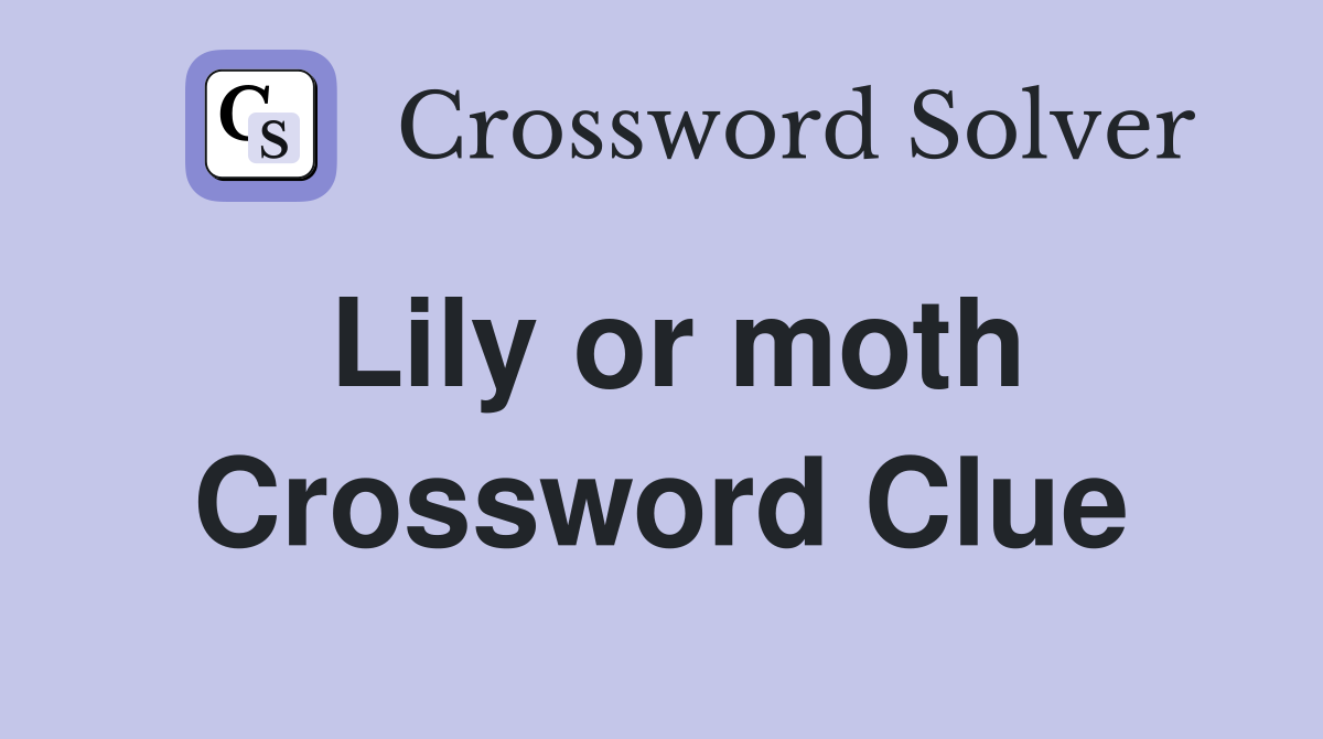 Lily or moth Crossword Clue