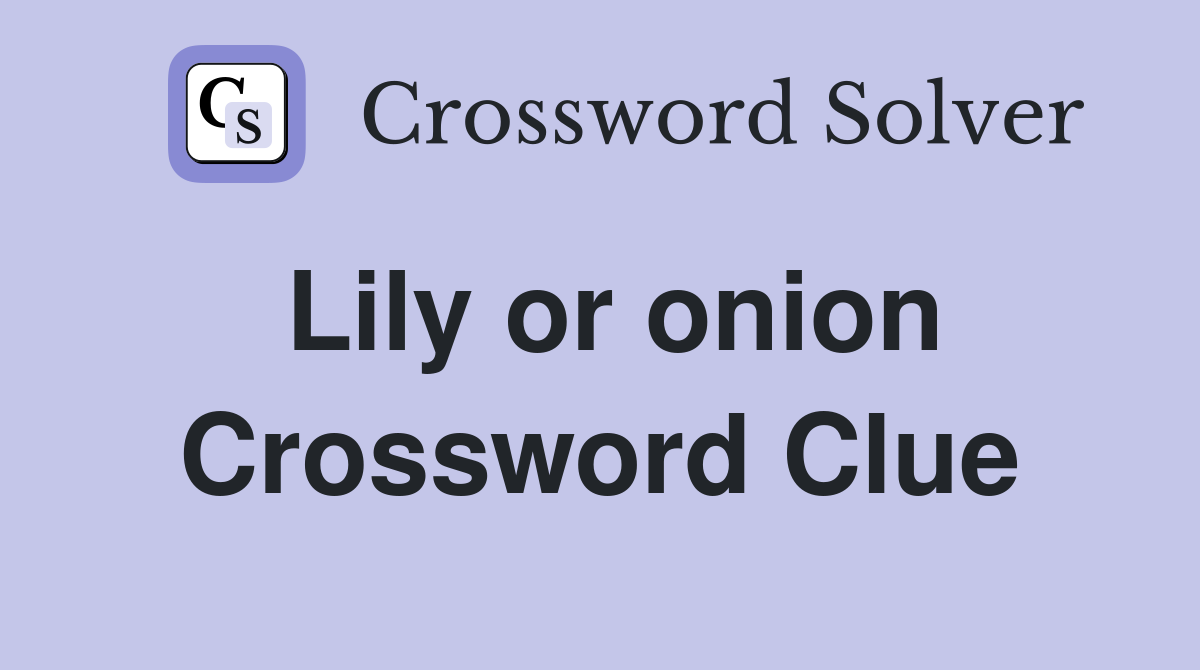 Lily or onion Crossword Clue