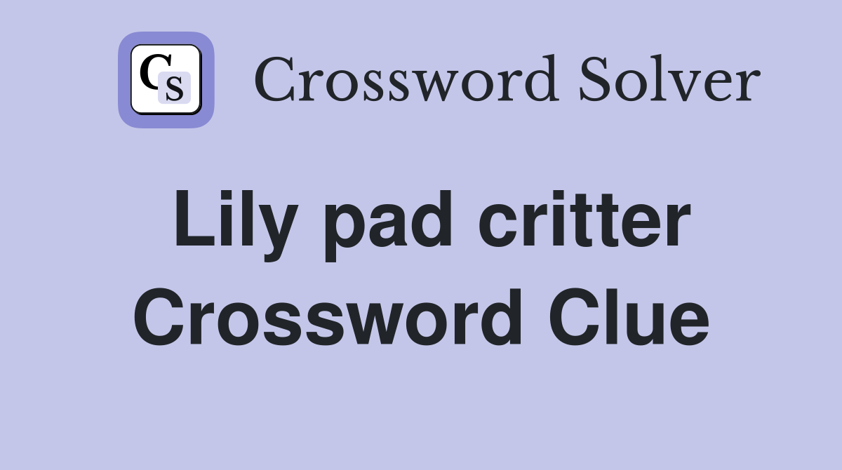 Lily pad critter Crossword Clue