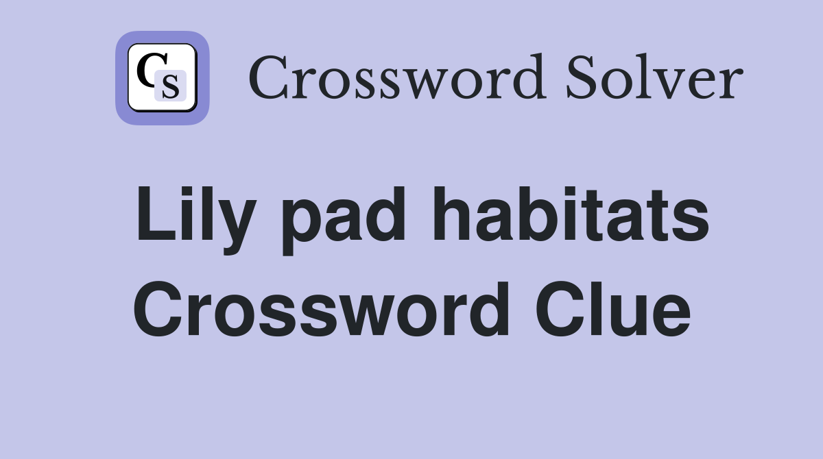Lily pad habitats Crossword Clue