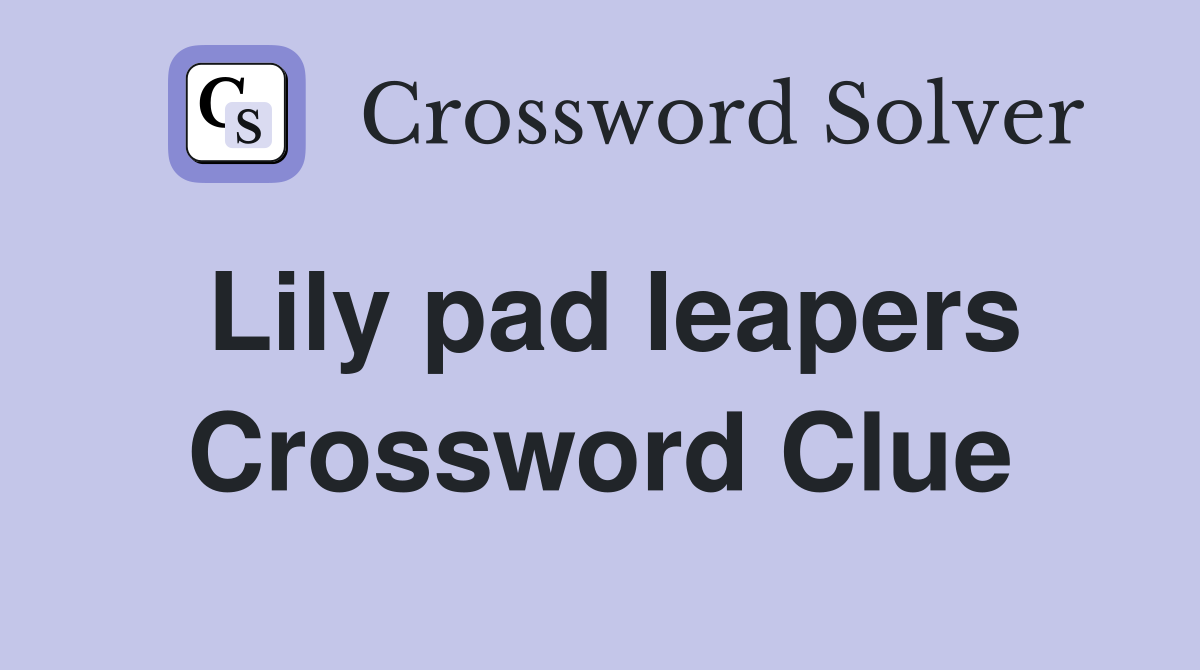 Lily pad leapers Crossword Clue