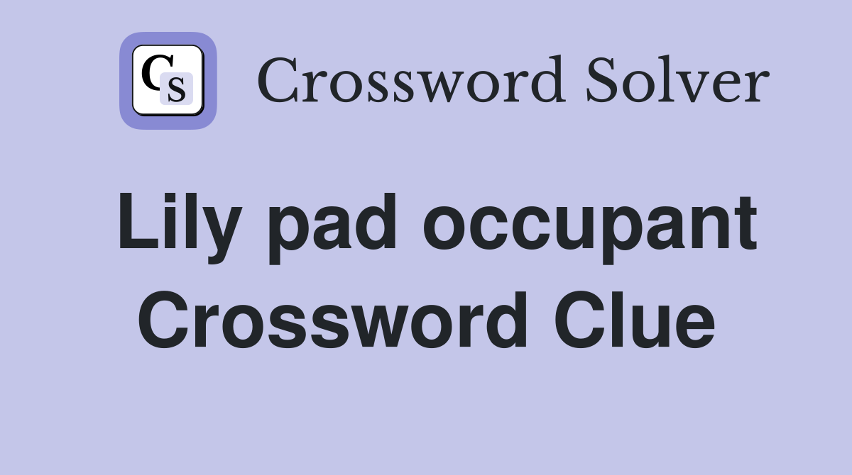 Lily pad occupant Crossword Clue