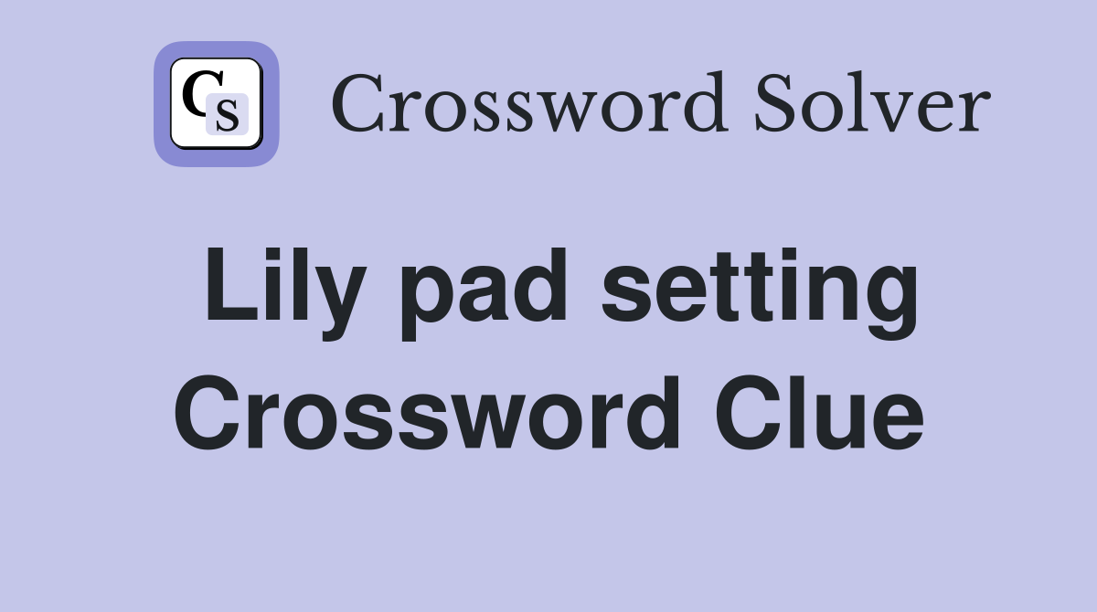 Lily pad setting Crossword Clue