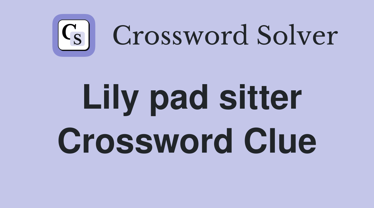 Lily pad sitter Crossword Clue