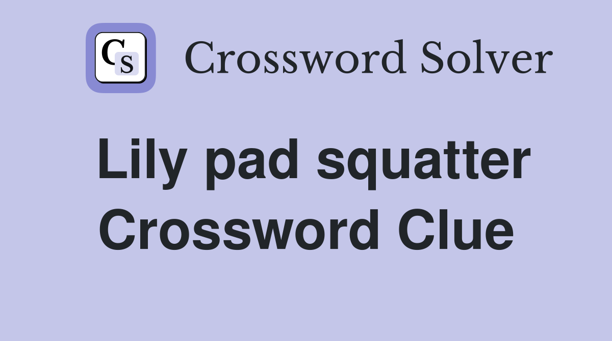 Lily pad squatter Crossword Clue