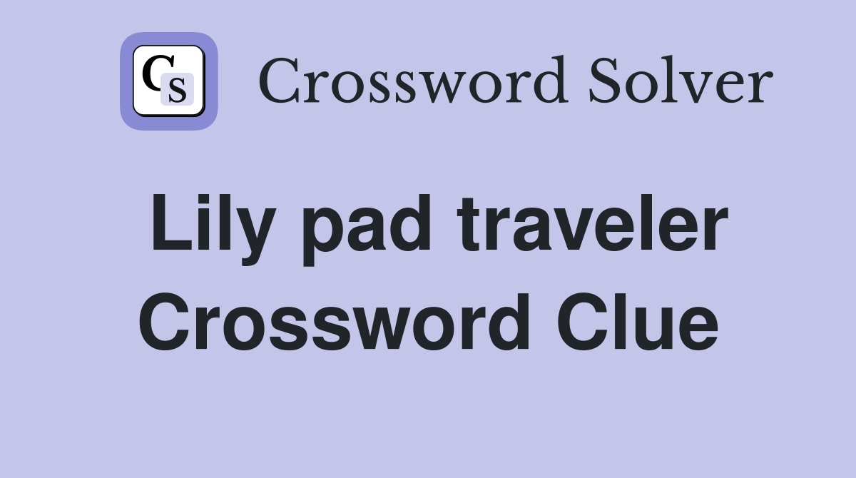 Lily pad traveler Crossword Clue