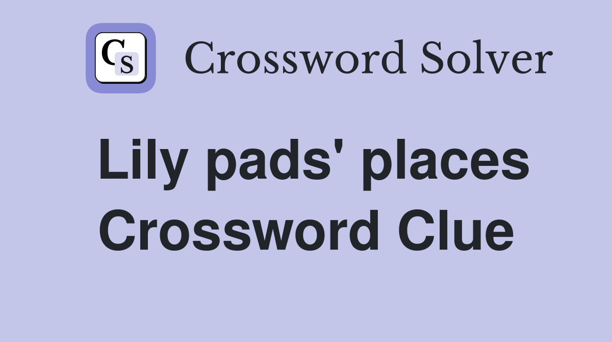 Lily pads' places Crossword Clue
