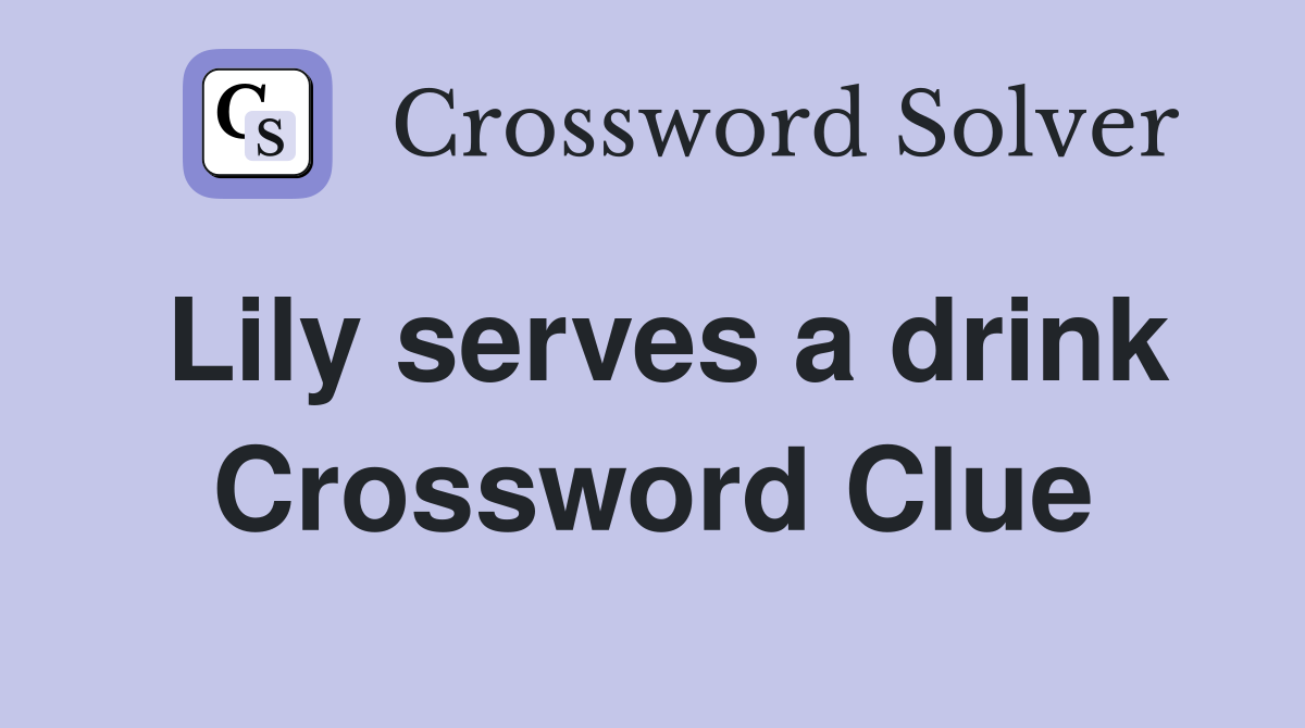 Lily serves a drink Crossword Clue