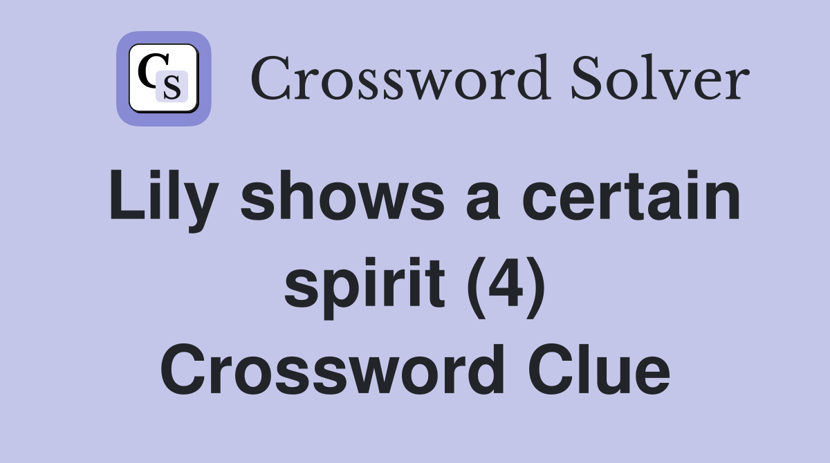 Lily shows a certain spirit (4) Crossword Clue