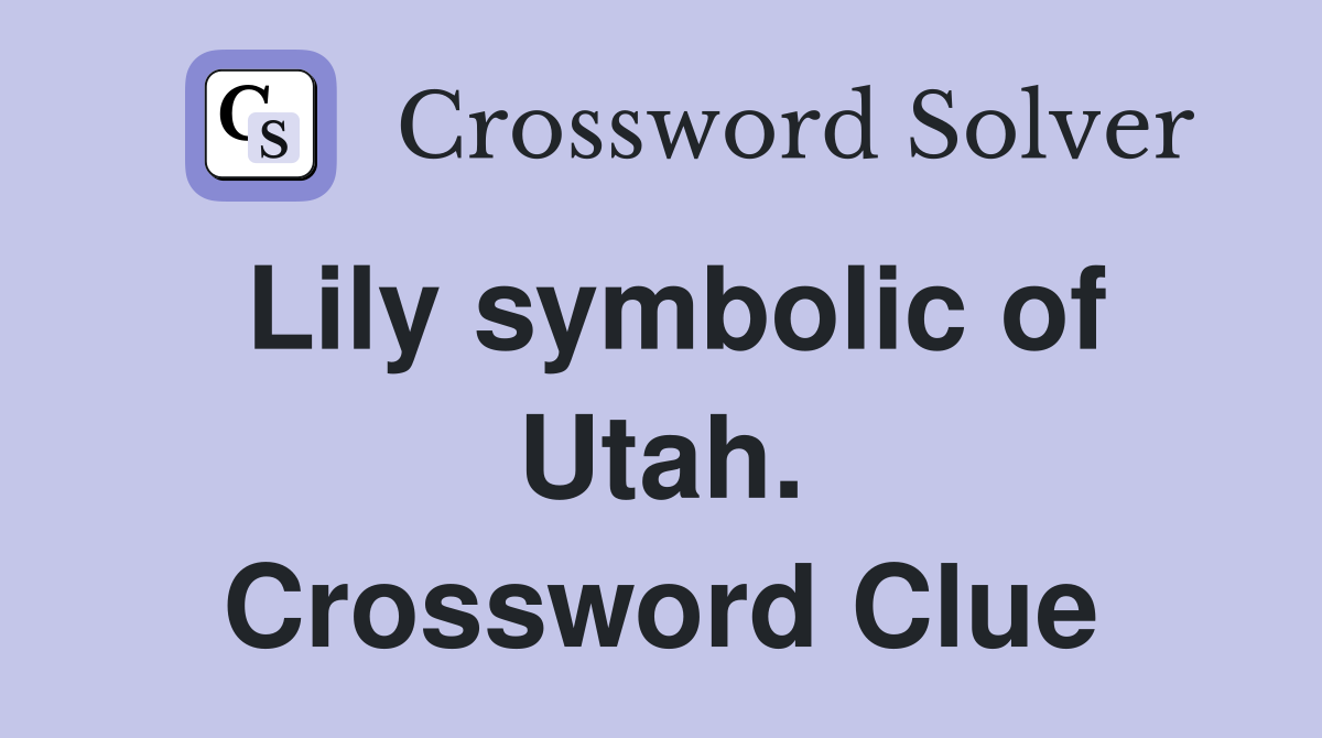 Lily symbolic of Utah. Crossword Clue